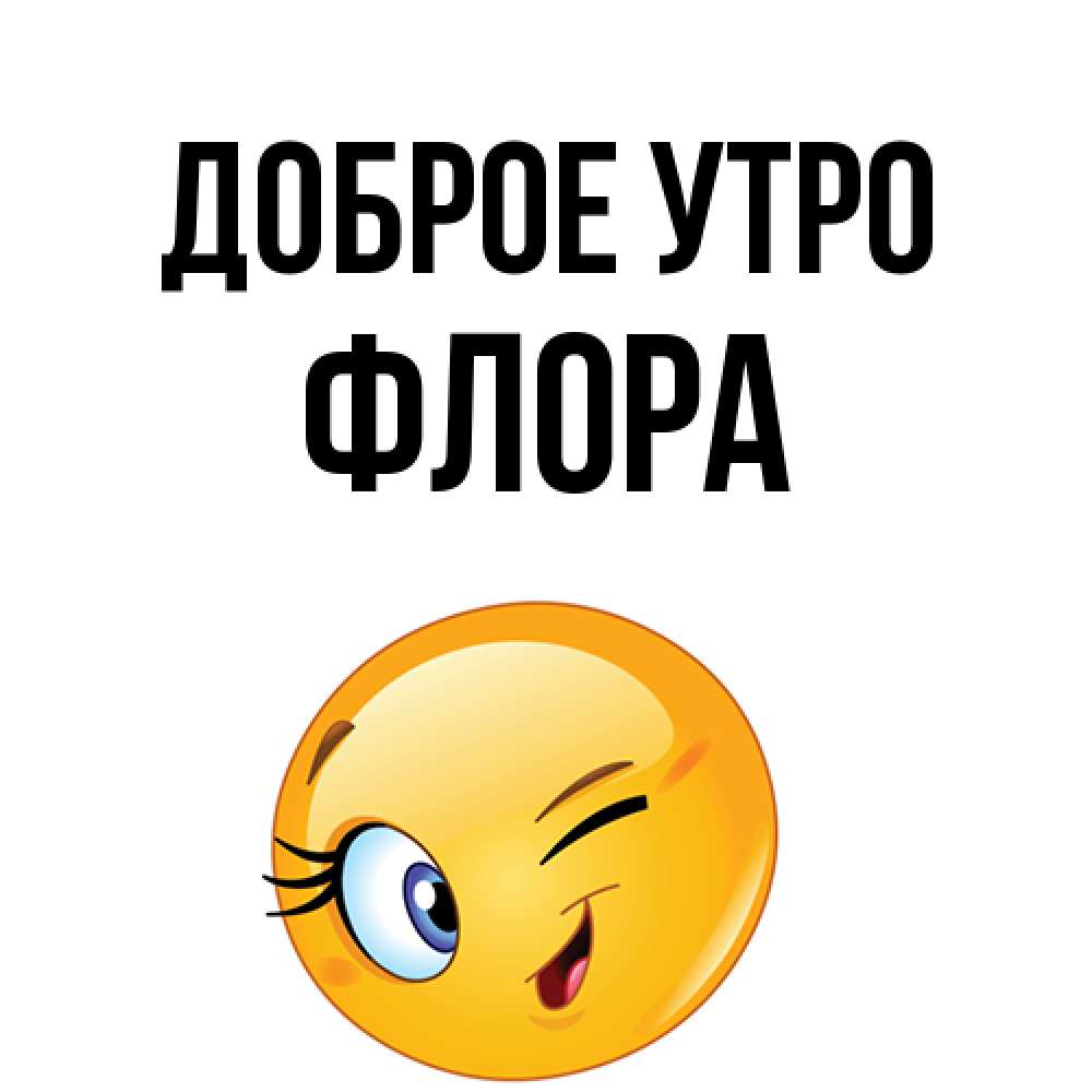 Открытка на каждый день с именем, Флора Доброе утро хорошее настроение Прикольная открытка с пожеланием онлайн скачать бесплатно 