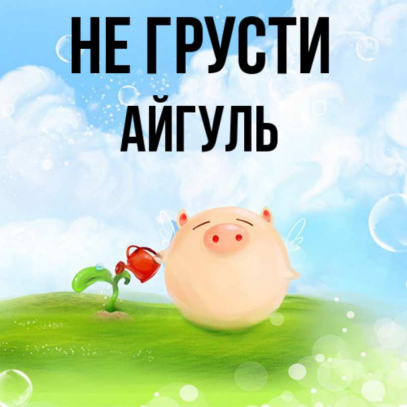Картинка Не грусти, Айгуль