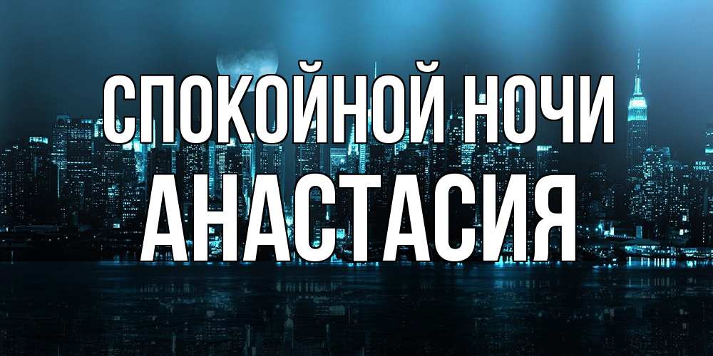 Открытка на каждый день с именем, Анастасия Спокойной ночи городской пейзаж Прикольная открытка с пожеланием онлайн скачать бесплатно 