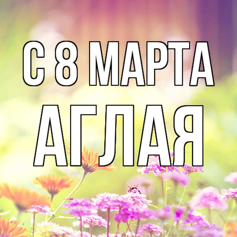 Картинка C 8 МАРТА, Аглая