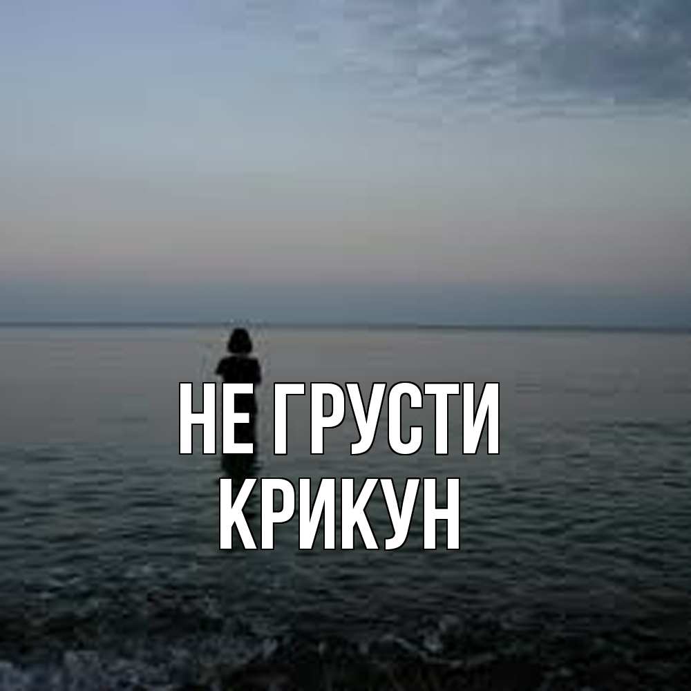 Открытка на каждый день с именем, Крикун Не грусти девушка Прикольная открытка с пожеланием онлайн скачать бесплатно 