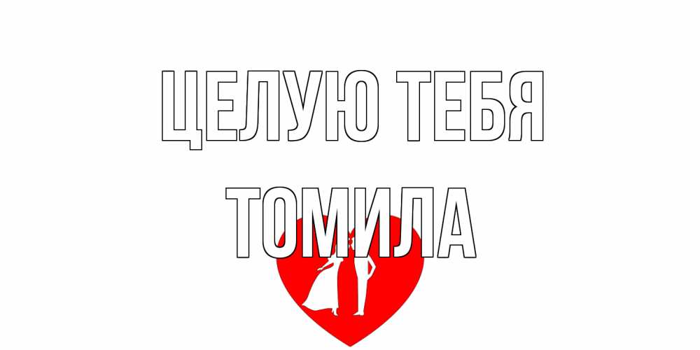 Открытка на каждый день с именем, Томила Целую тебя сердце Прикольная открытка с пожеланием онлайн скачать бесплатно 