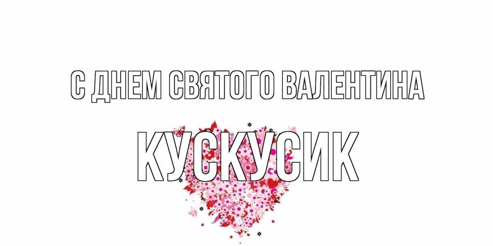 Открытка на каждый день с именем, кускусик С днем Святого Валентина день всех влюбленных пора дарить валентинку девушке Прикольная открытка с пожеланием онлайн скачать бесплатно 