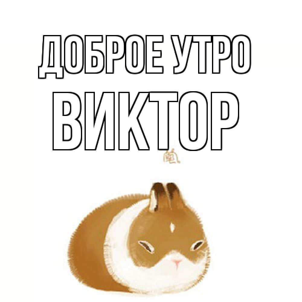 Открытка на каждый день с именем, Виктор Доброе утро хорошего утречка Прикольная открытка с пожеланием онлайн скачать бесплатно 