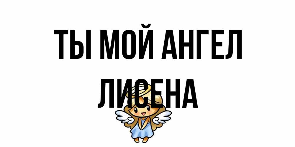 Открытка на каждый день с именем, Лисена Ты мой ангел ангел Прикольная открытка с пожеланием онлайн скачать бесплатно 