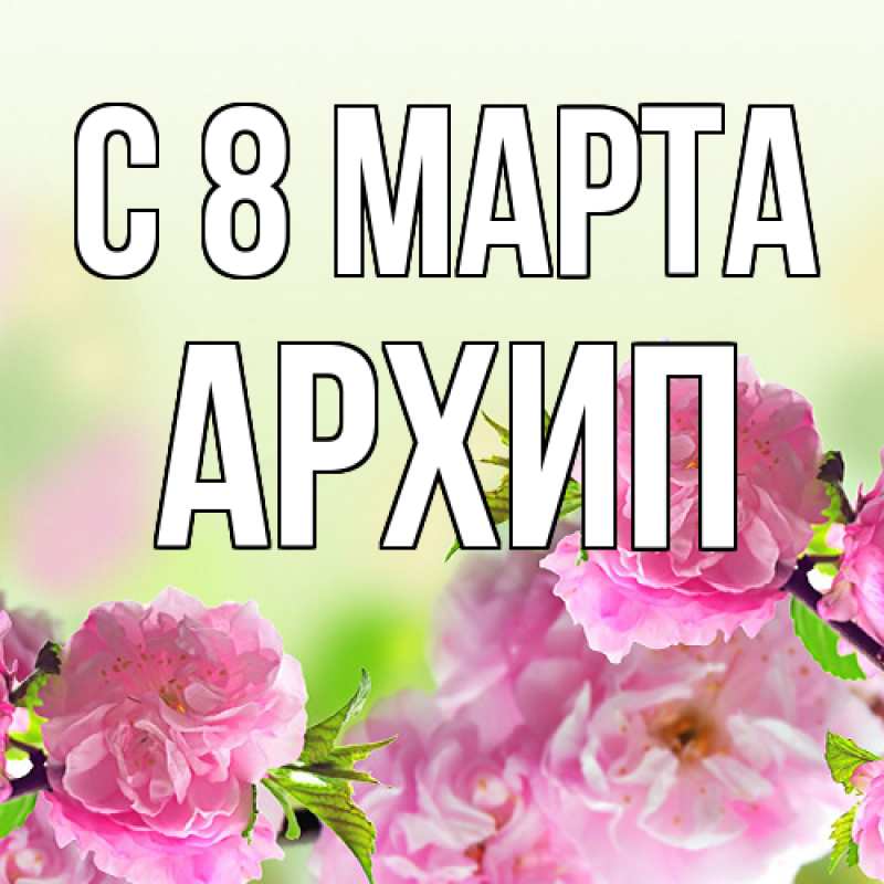 Картинка C 8 МАРТА, Архип