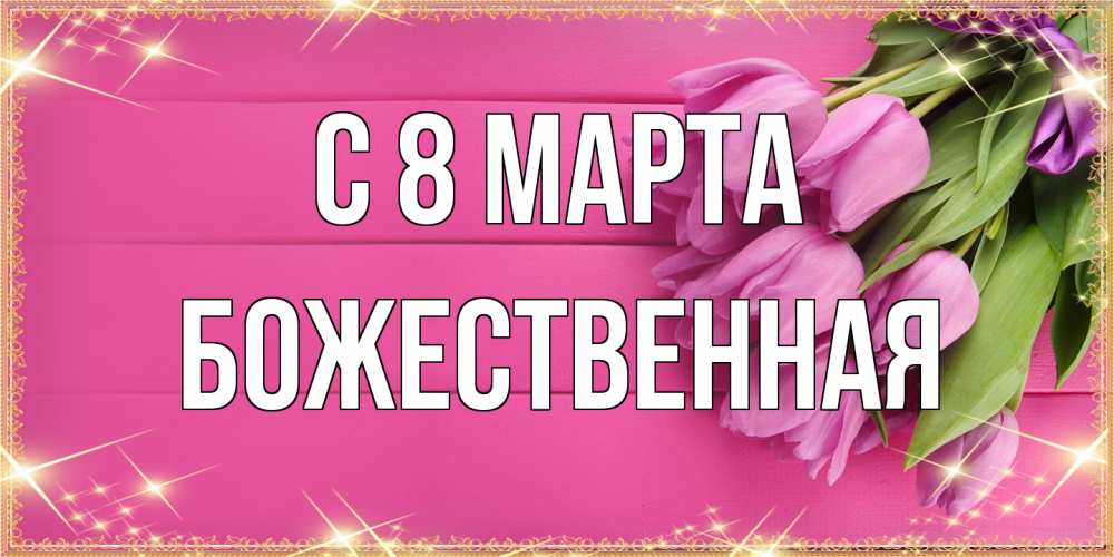 Открытка на каждый день с именем, божественная C 8 МАРТА открытка для фотошопа с подписью Прикольная открытка с пожеланием онлайн скачать бесплатно 