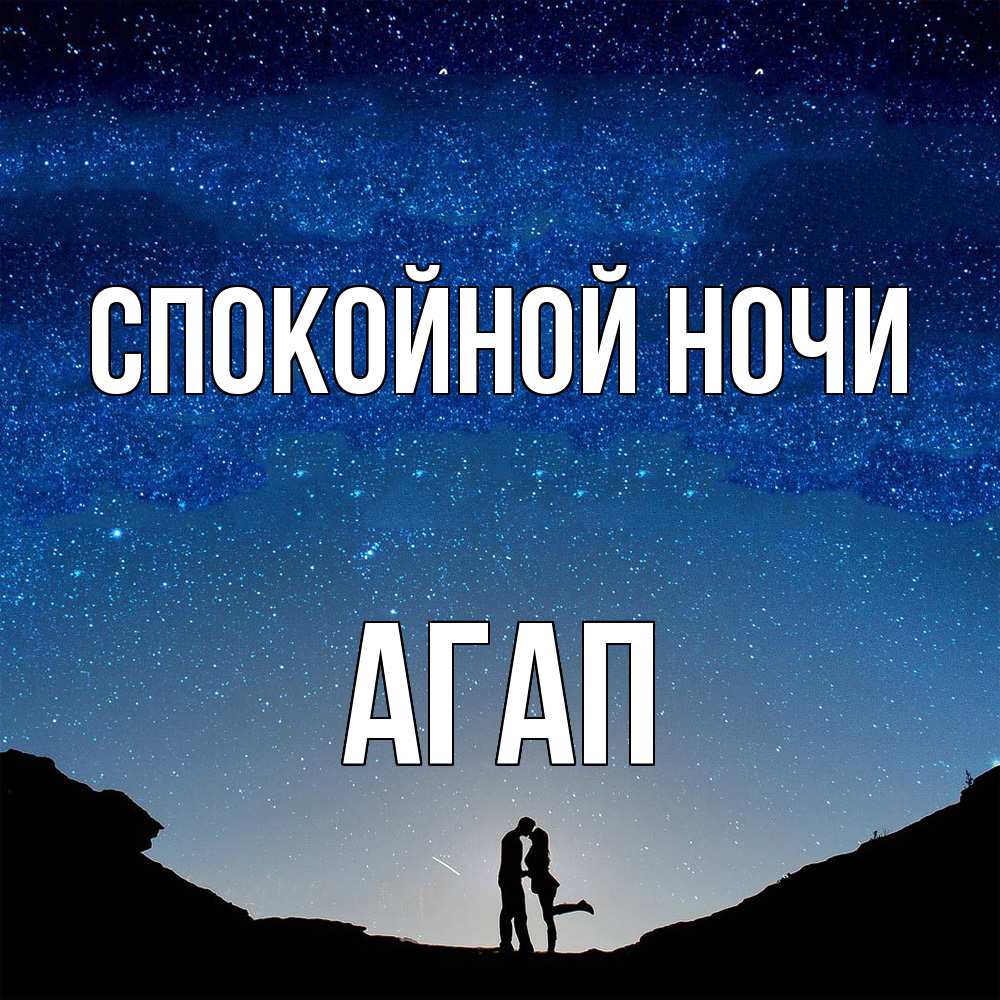 Открытка на каждый день с именем, Агап Спокойной ночи звездное небо и люди Прикольная открытка с пожеланием онлайн скачать бесплатно 