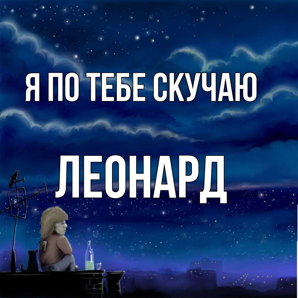 Открытка на каждый день с именем, Леонард Я по тебе скучаю на крыше 1 Прикольная открытка с пожеланием онлайн скачать бесплатно 