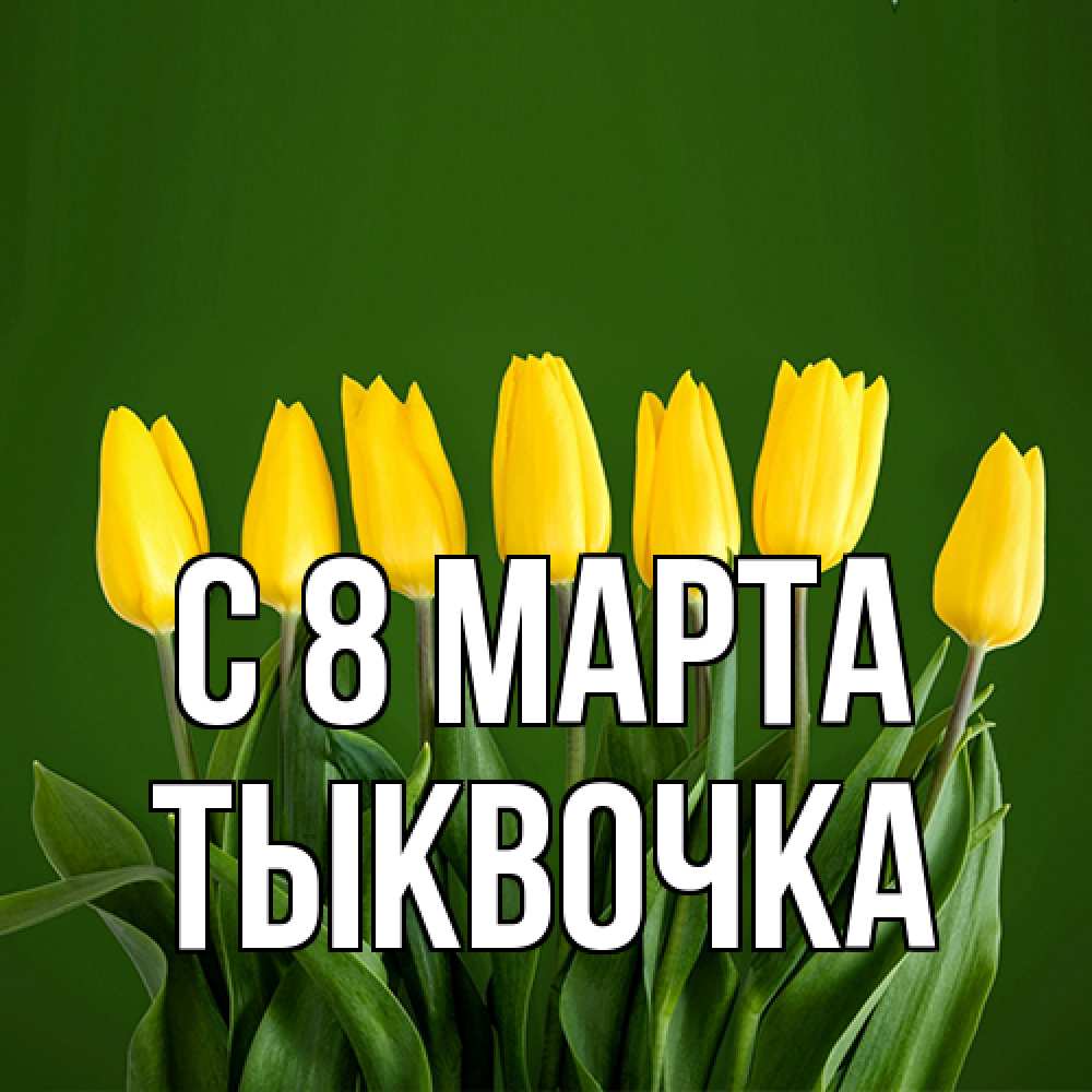 Открытка на каждый день с именем, тыквочка C 8 МАРТА желтого цвета 3 Прикольная открытка с пожеланием онлайн скачать бесплатно 