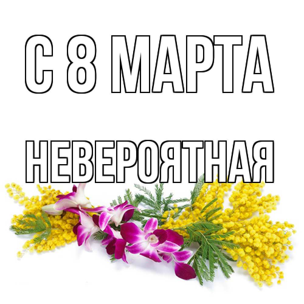 Открытка на каждый день с именем, невероятная C 8 МАРТА открытка на международный женский день с цветами  1 Прикольная открытка с пожеланием онлайн скачать бесплатно 
