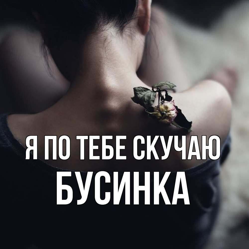 Открытка на каждый день с именем, Бусинка Я по тебе скучаю засох цветок Прикольная открытка с пожеланием онлайн скачать бесплатно 