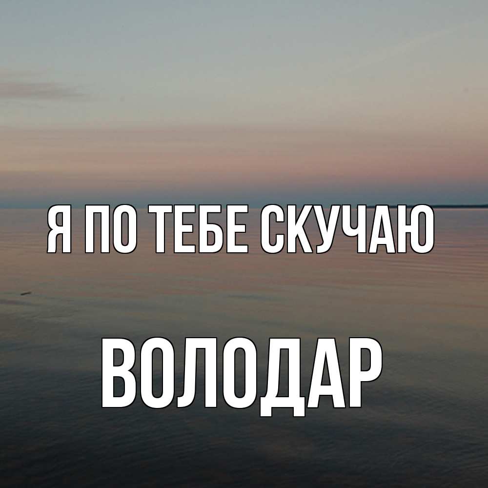 Открытка на каждый день с именем, Володар Я по тебе скучаю пусто Прикольная открытка с пожеланием онлайн скачать бесплатно 