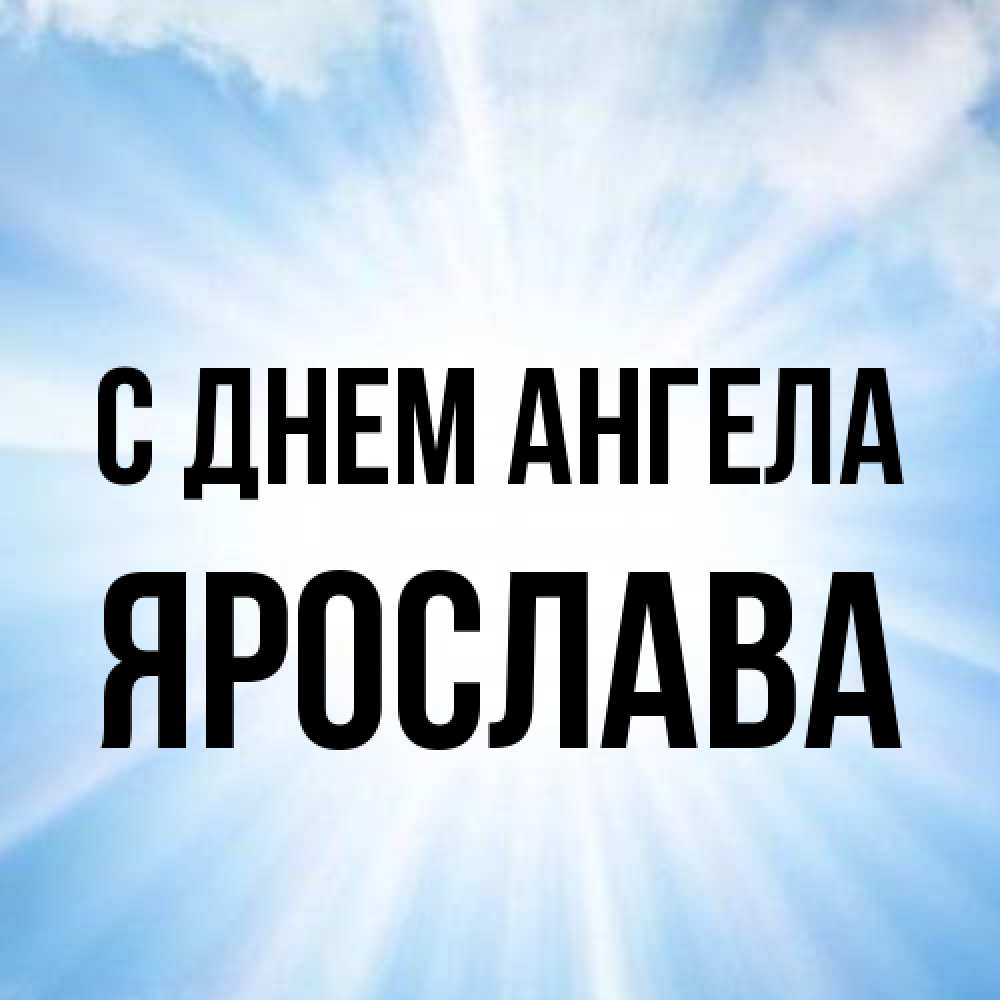 Открытка на каждый день с именем, Ярослава С днем ангела свет небесный Прикольная открытка с пожеланием онлайн скачать бесплатно 