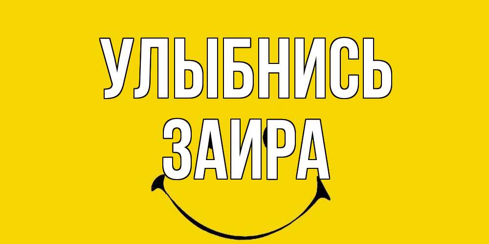 Открытка на каждый день с именем, Заира Улыбнись радость и улыбка Прикольная открытка с пожеланием онлайн скачать бесплатно 