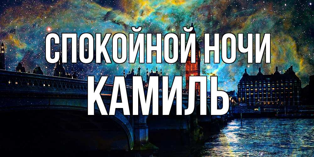 Открытка на каждый день с именем, Камиль Спокойной ночи биг бен Прикольная открытка с пожеланием онлайн скачать бесплатно 