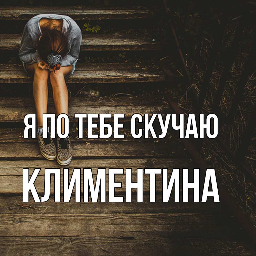 Открытка на каждый день с именем, Климентина Я по тебе скучаю грущу Прикольная открытка с пожеланием онлайн скачать бесплатно 