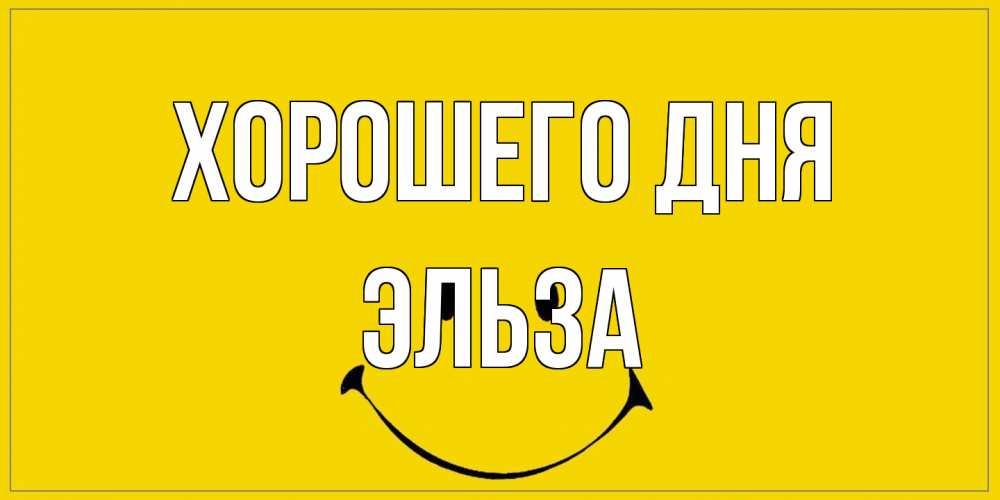 Открытка на каждый день с именем, Эльза Хорошего дня улыбка Прикольная открытка с пожеланием онлайн скачать бесплатно 