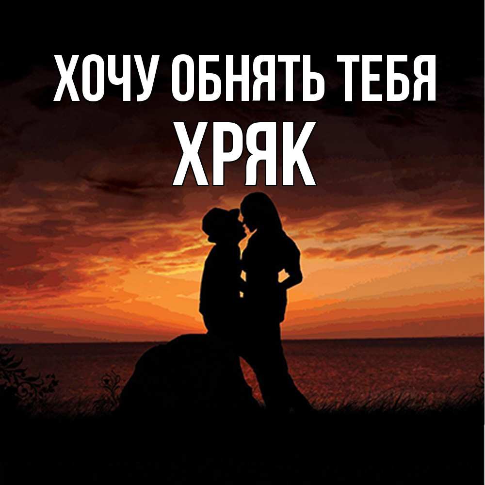 Открытка на каждый день с именем, Хряк Хочу обнять тебя парень и девушка и оранжевое небо Прикольная открытка с пожеланием онлайн скачать бесплатно 