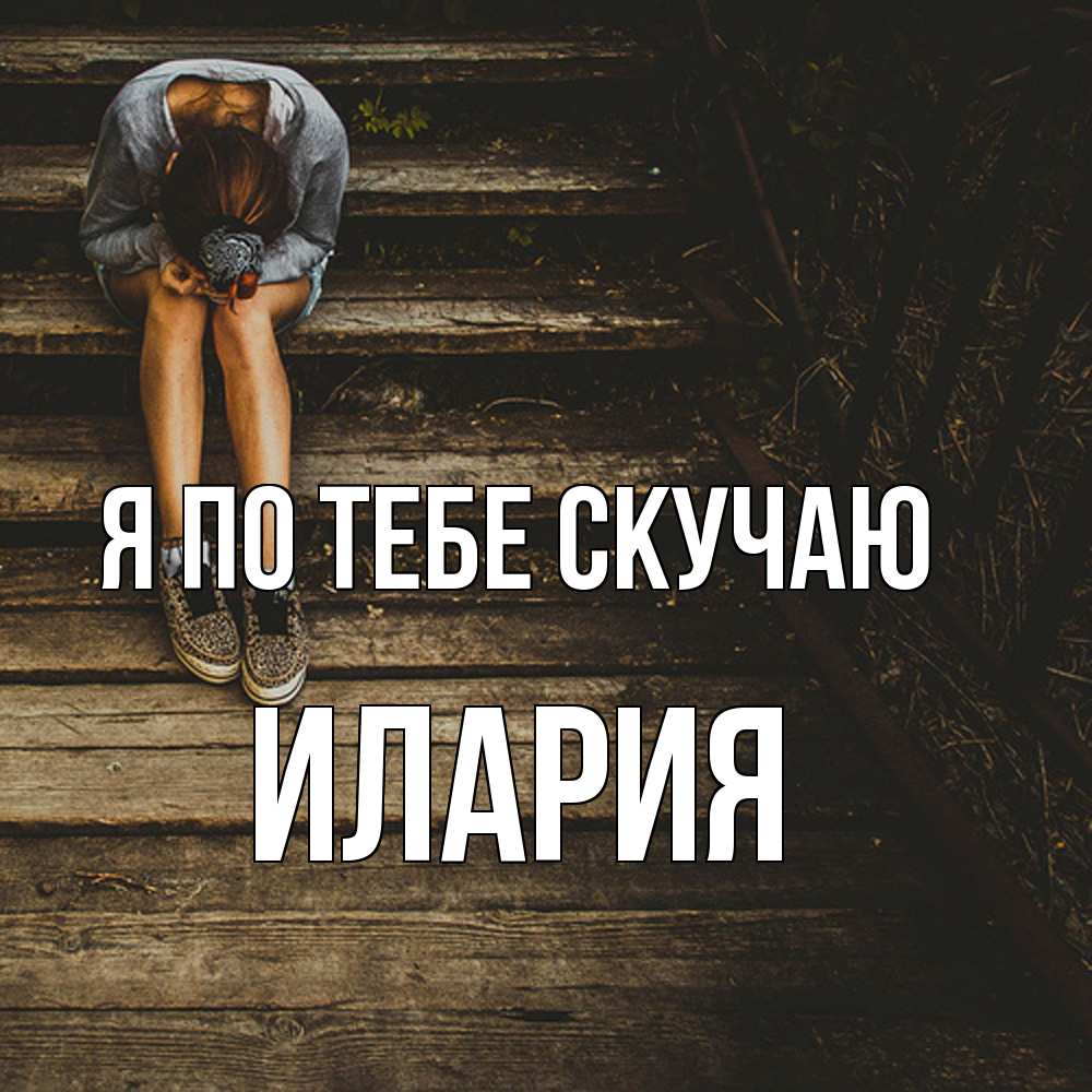 Открытка на каждый день с именем, Илария Я по тебе скучаю грущу Прикольная открытка с пожеланием онлайн скачать бесплатно 