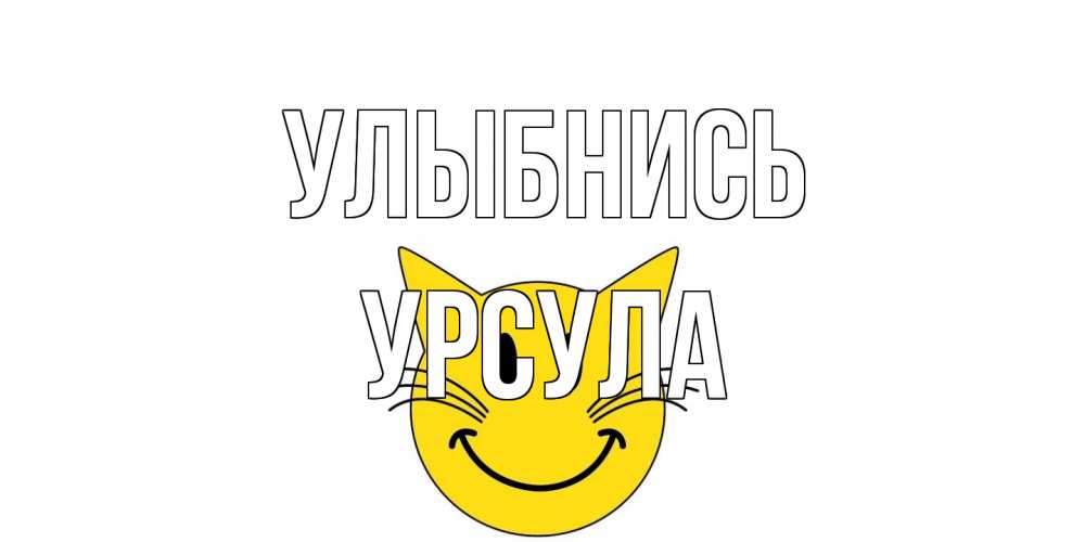 Открытка на каждый день с именем, Урсула Улыбнись кот, улыбка Прикольная открытка с пожеланием онлайн скачать бесплатно 