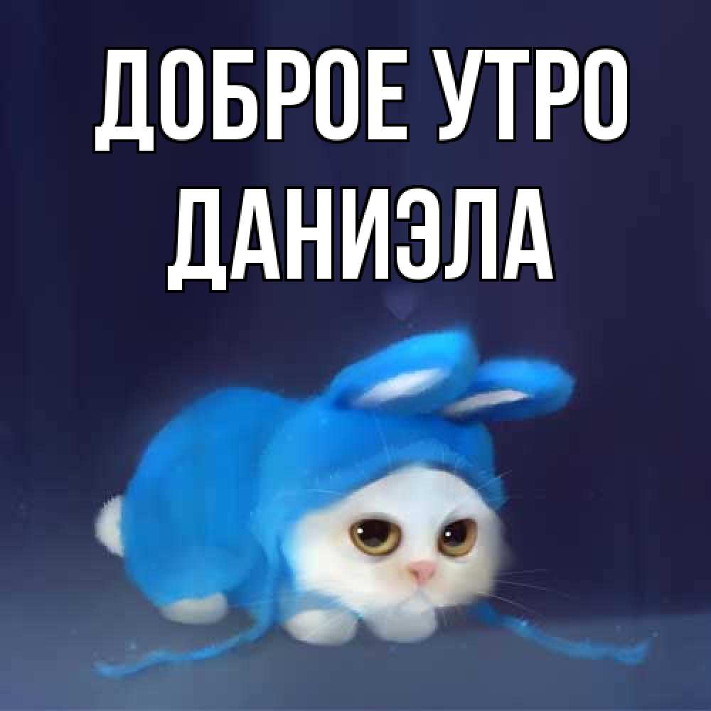 Открытка на каждый день с именем, Даниэла Доброе утро открытки красивые скачать бесплатно Прикольная открытка с пожеланием онлайн скачать бесплатно 