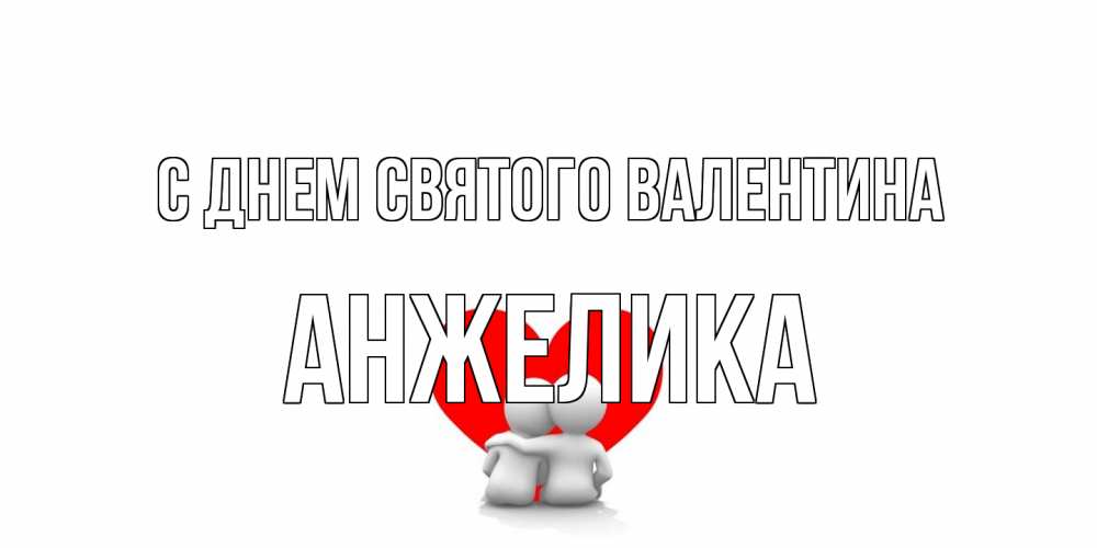 Открытка на каждый день с именем, Анжелика С днем Святого Валентина парень и девушка обнимаются на валентинке Прикольная открытка с пожеланием онлайн скачать бесплатно 