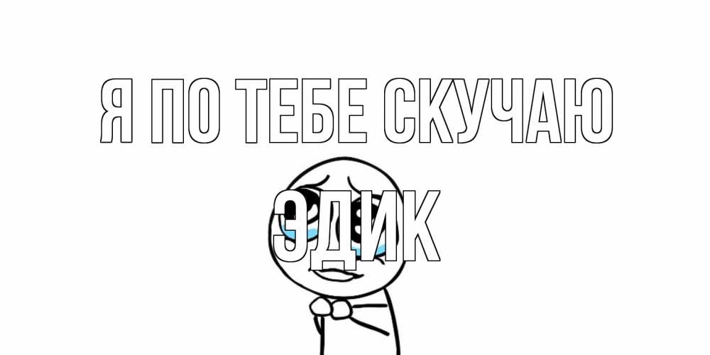 Открытка на каждый день с именем, Эдик Я по тебе скучаю я по тебе скучаю с тролль фейсом Прикольная открытка с пожеланием онлайн скачать бесплатно 
