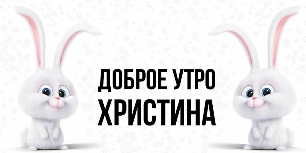 Открытка на каждый день с именем, Христина Доброе утро кролики с длинными ушками Прикольная открытка с пожеланием онлайн скачать бесплатно 