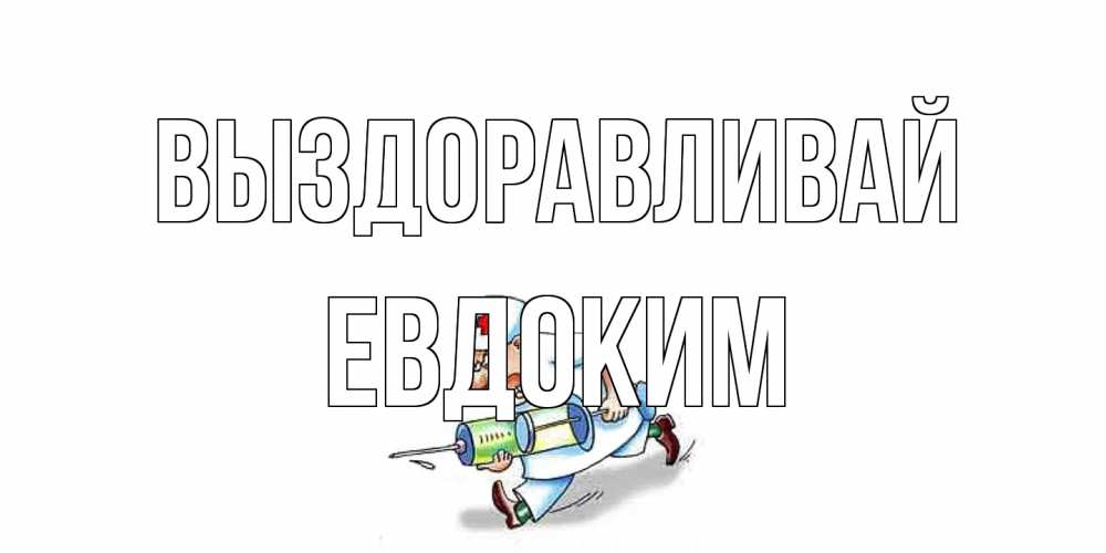 Открытка на каждый день с именем, Евдоким Выздоравливай прикольные открытки не болей Прикольная открытка с пожеланием онлайн скачать бесплатно 
