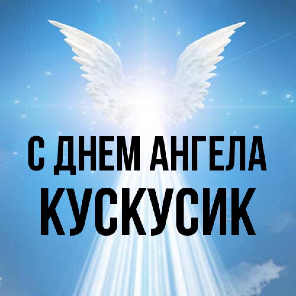 Открытка на каждый день с именем, кускусик С днем ангела поток света Прикольная открытка с пожеланием онлайн скачать бесплатно 