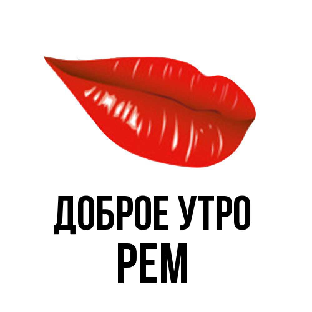 Открытка на каждый день с именем, Рем Доброе утро утрешний поцелуй Прикольная открытка с пожеланием онлайн скачать бесплатно 