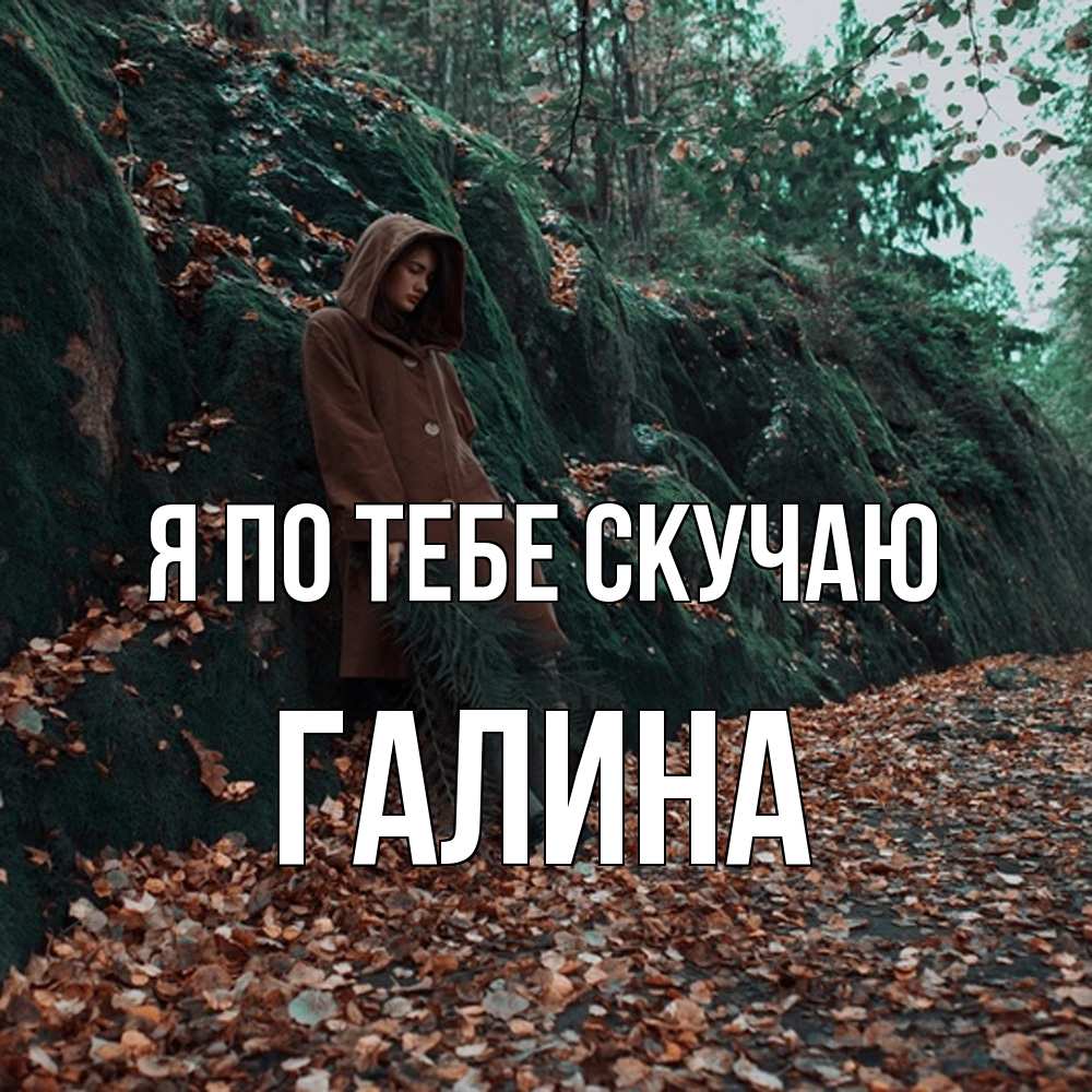 Открытка на каждый день с именем, галина Я по тебе скучаю скука 1 Прикольная открытка с пожеланием онлайн скачать бесплатно 