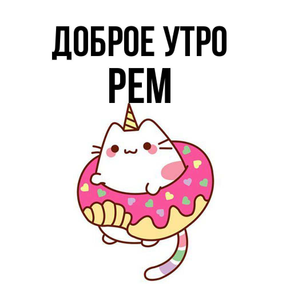 Открытка на каждый день с именем, Рем Доброе утро кот в бублике Прикольная открытка с пожеланием онлайн скачать бесплатно 