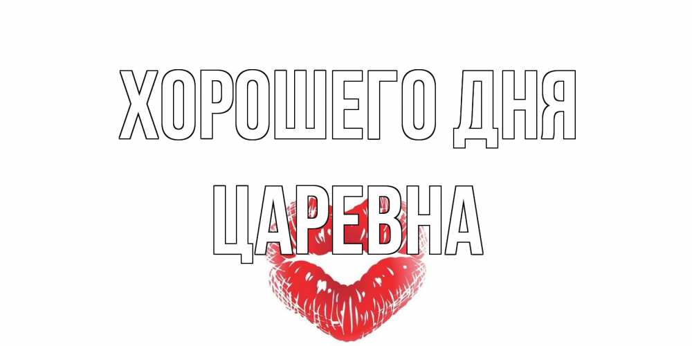 Открытка на каждый день с именем, царевна Хорошего дня Поцелуй Прикольная открытка с пожеланием онлайн скачать бесплатно 
