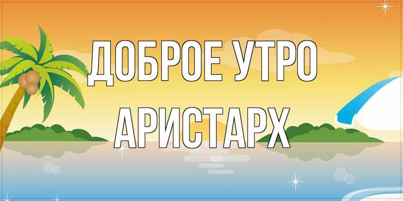 Картинка Доброе утро, Аристарх