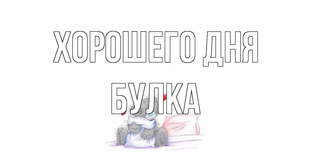 Открытка на каждый день с именем, Булка Хорошего дня хорошего дня с именем Прикольная открытка с пожеланием онлайн скачать бесплатно 