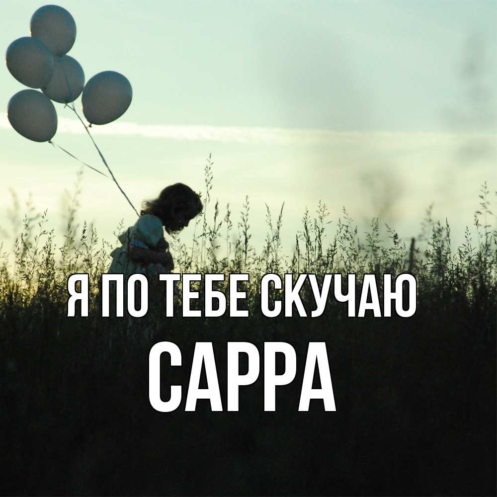 Открытка на каждый день с именем, Сарра Я по тебе скучаю приходи ко мне и давай дружить Прикольная открытка с пожеланием онлайн скачать бесплатно 