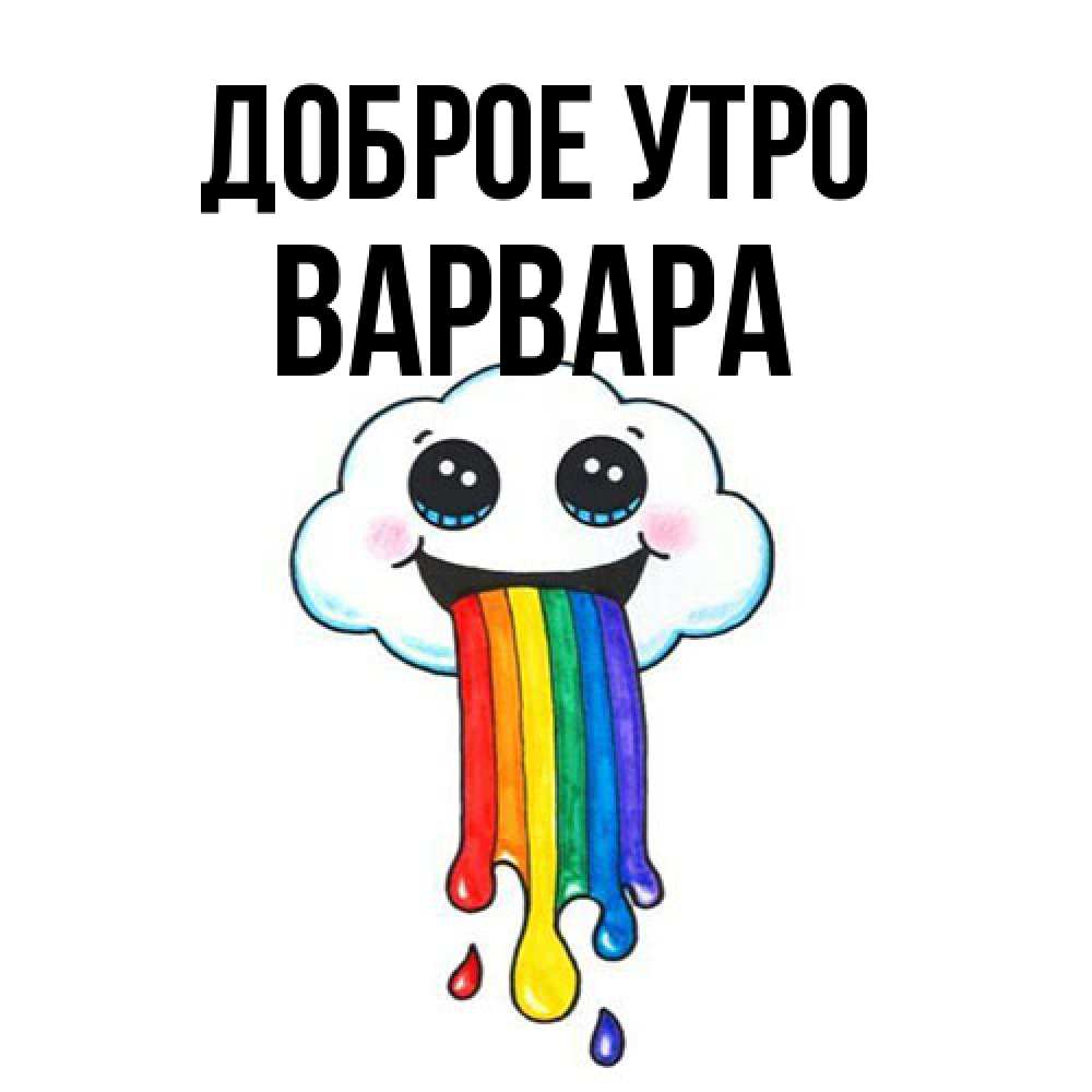 Открытка на каждый день с именем, Варвара Доброе утро утречко Прикольная открытка с пожеланием онлайн скачать бесплатно 
