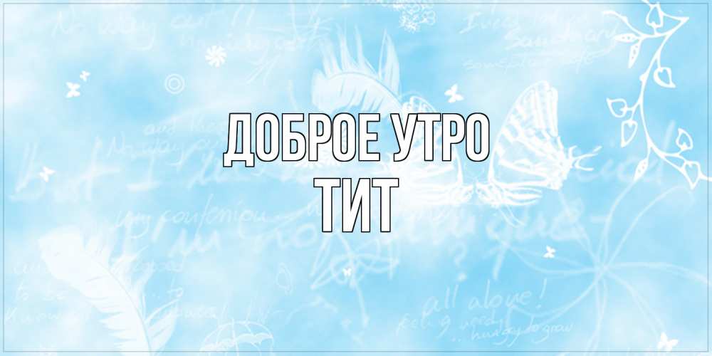 Открытка на каждый день с именем, Тит Доброе утро красивые открытки зимнее Прикольная открытка с пожеланием онлайн скачать бесплатно 