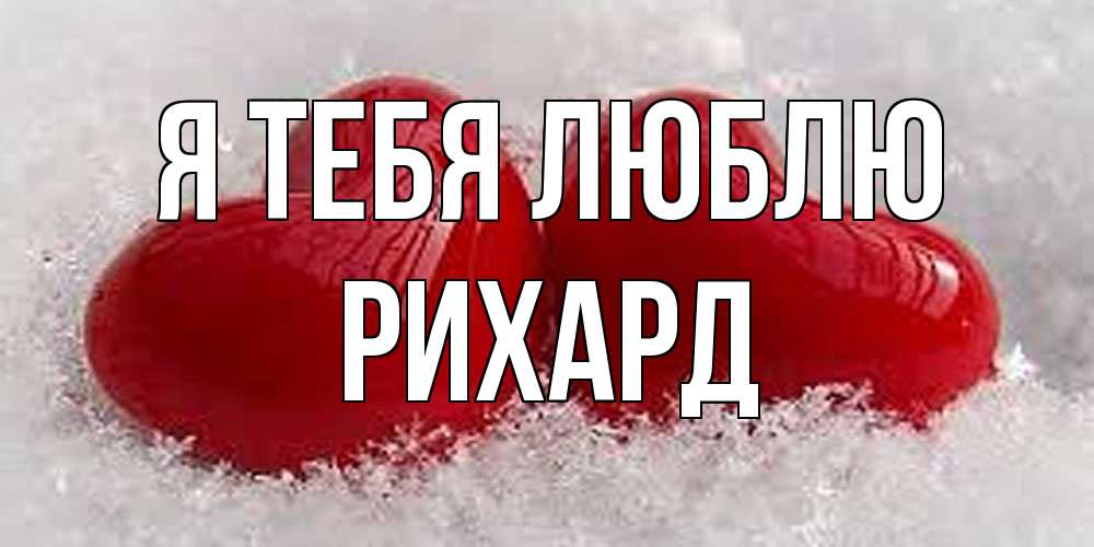 Открытка на каждый день с именем, Рихард Я тебя люблю вечная любовь Прикольная открытка с пожеланием онлайн скачать бесплатно 