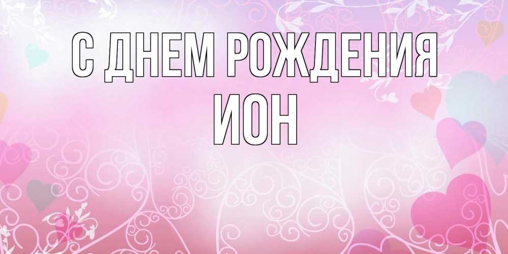 Открытка на каждый день с именем, Ион С днем рождения розовые сердечки и узоры Прикольная открытка с пожеланием онлайн скачать бесплатно 