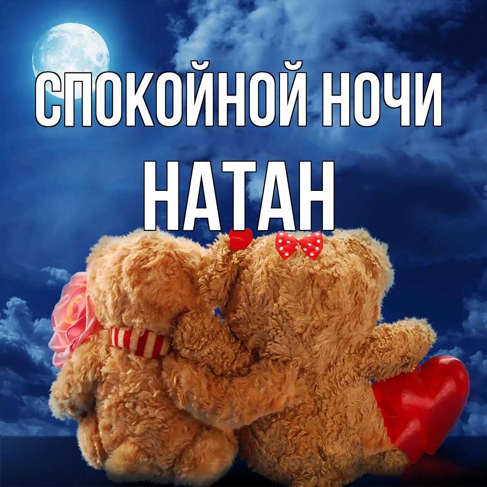 Открытка на каждый день с именем, Натан Спокойной ночи плюшевые Прикольная открытка с пожеланием онлайн скачать бесплатно 
