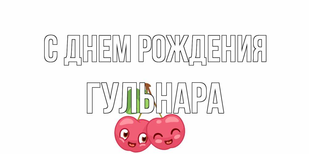 Открытка на каждый день с именем, Гульнара С днем рождения вишенки Прикольная открытка с пожеланием онлайн скачать бесплатно 