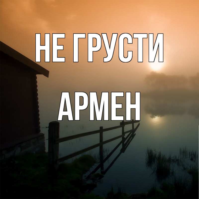 Картинка Не грусти, Армен