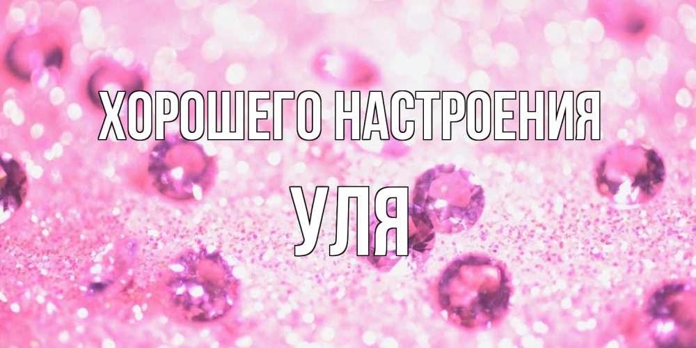 Открытка на каждый день с именем, Уля Хорошего настроения рубины и красота Прикольная открытка с пожеланием онлайн скачать бесплатно 