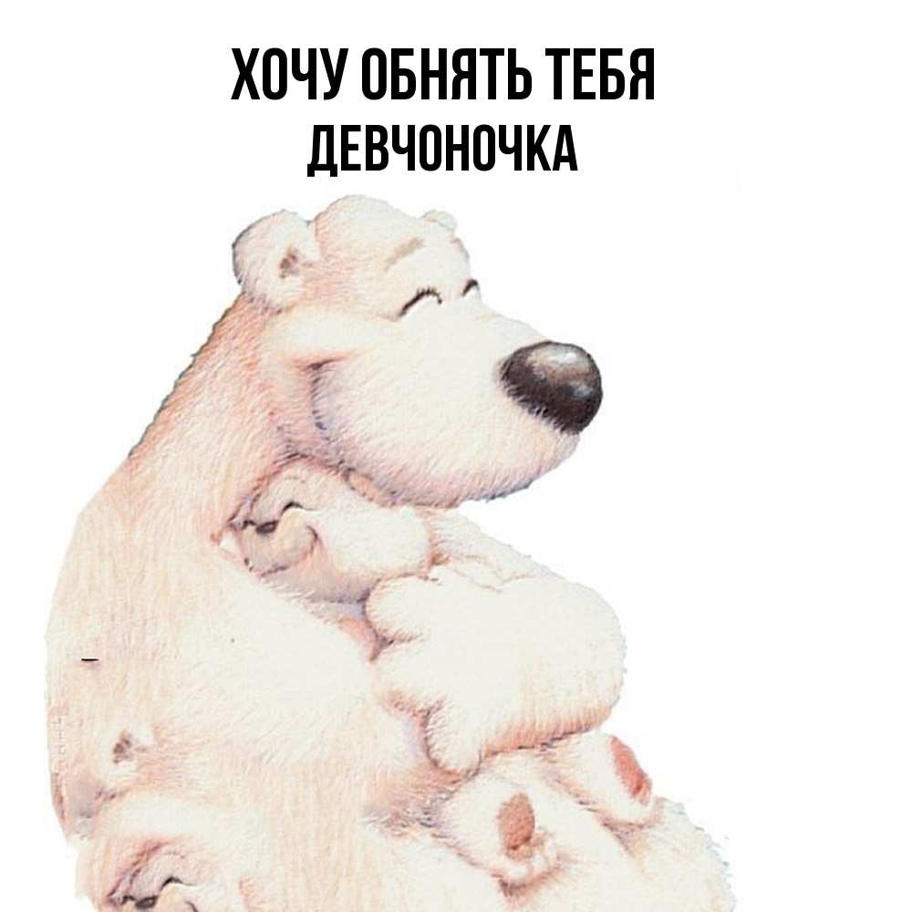 Открытка на каждый день с именем, девчоночка Хочу обнять тебя мама белый медведь Прикольная открытка с пожеланием онлайн скачать бесплатно 