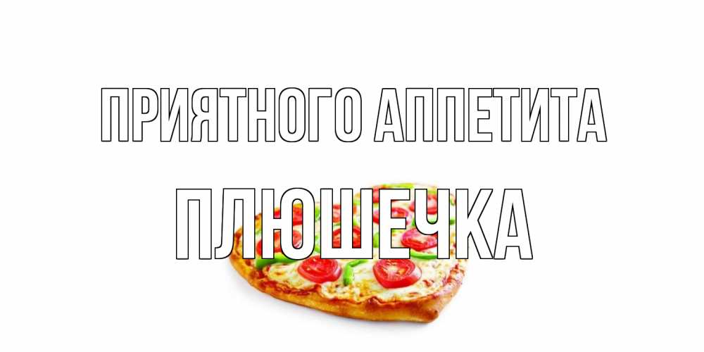 Открытка на каждый день с именем, Плюшечка Приятного аппетита пицца Прикольная открытка с пожеланием онлайн скачать бесплатно 