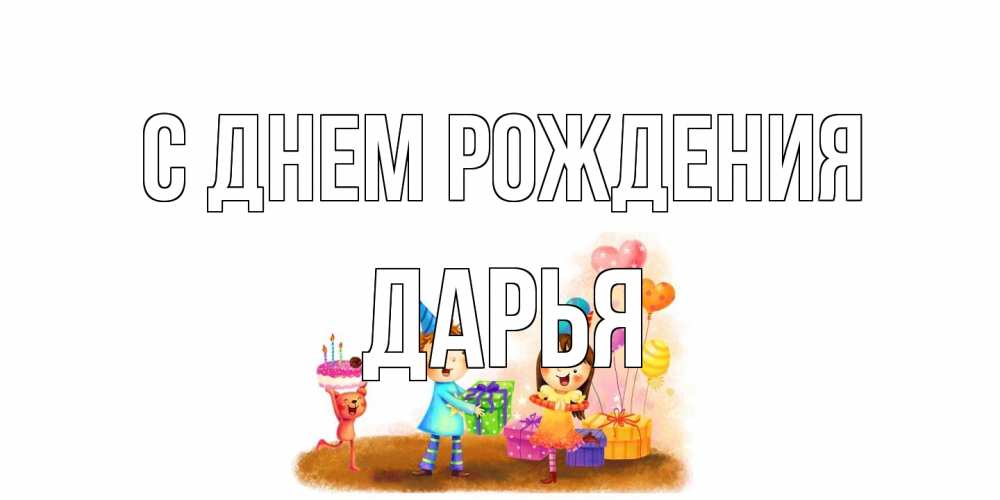 Открытка на каждый день с именем, Дарья С днем рождения дети, подарки Прикольная открытка с пожеланием онлайн скачать бесплатно 