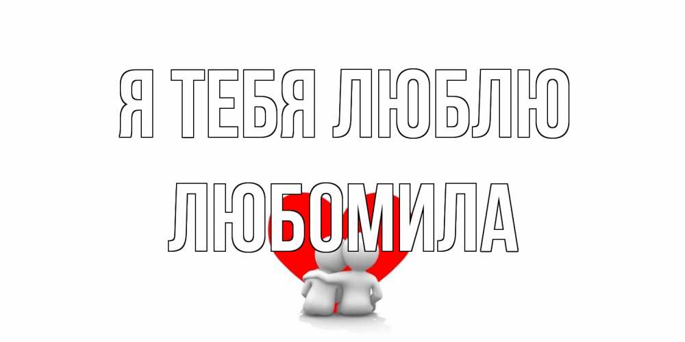 Открытка на каждый день с именем, Любомила Я тебя люблю обнимаю Прикольная открытка с пожеланием онлайн скачать бесплатно 